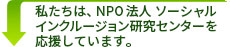私たちは、NPO法人ソーシャルインクルージョン研究センターを応援しています。